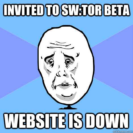 Invited to SW:ToR Beta Website is down  Okay Guy