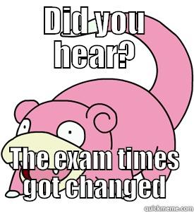 DID YOU HEAR? THE EXAM TIMES GOT CHANGED Misc