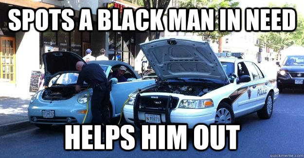 spots a black man in need helps him out  Good Guy Cop