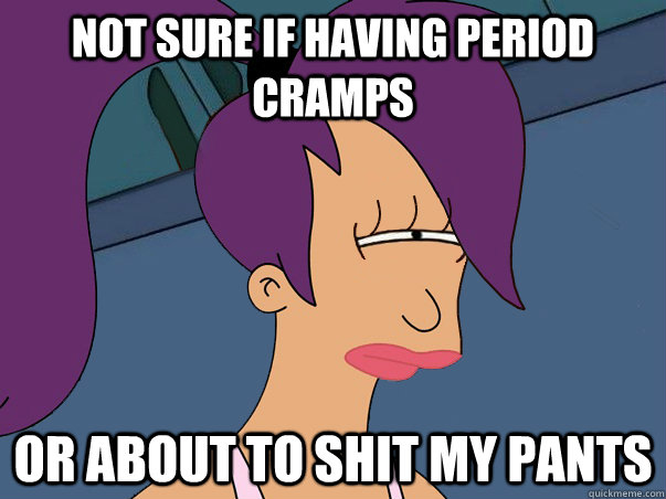 Not sure if having period cramps or about to shit my pants   Leela Futurama