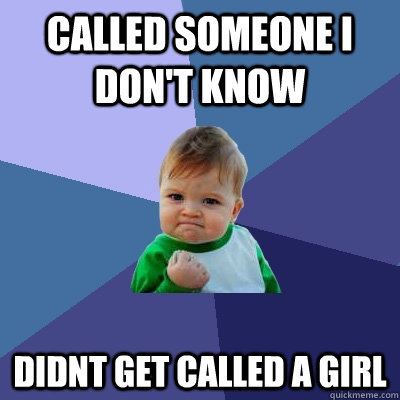 Called someone I don't know didnt get called a girl - Called someone I don't know didnt get called a girl  Success Kid