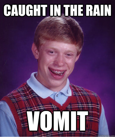 Caught in the rain Vomit - Caught in the rain Vomit  Bad Luck Brian