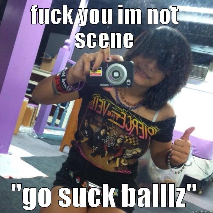 FUCK YOU IM NOT SCENE 