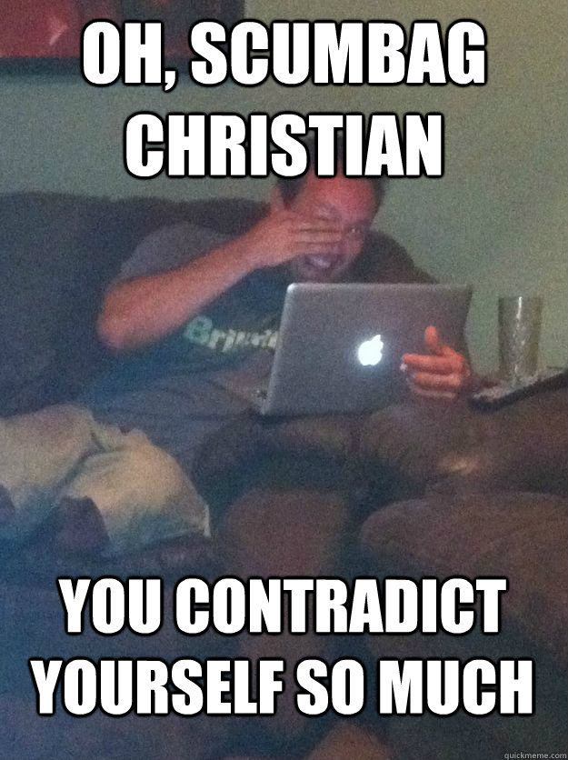 Oh, Scumbag Christian You contradict yourself so much  MEME DAD