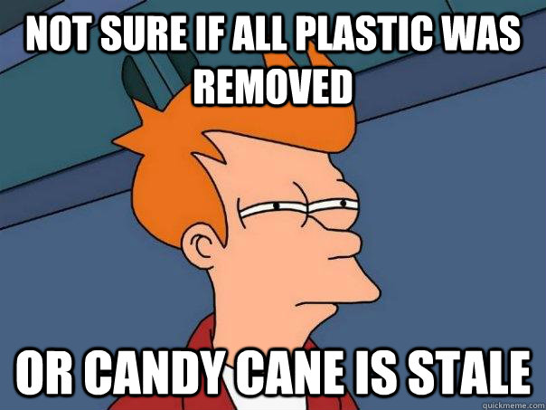 Not sure if all plastic was removed or candy cane is stale  Futurama Fry