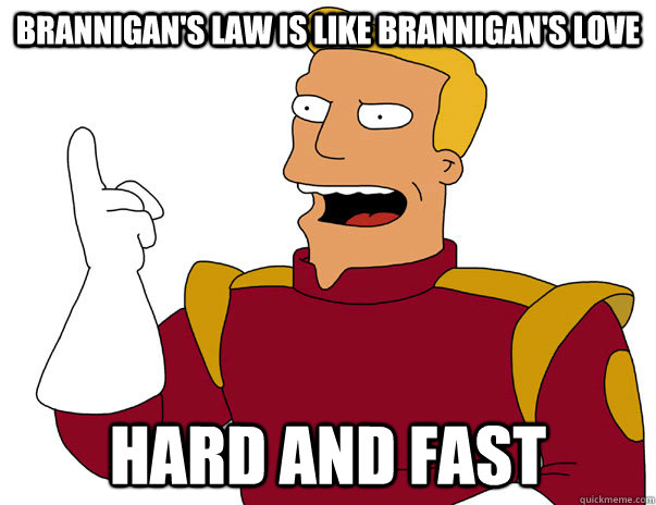 Brannigan's Law is like Brannigan's love  hard and fast - Brannigan's Law is like Brannigan's love  hard and fast  Zapp Wisdom