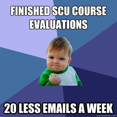 Finished SCU course Evaluations 20 less emails a week  Success Kid