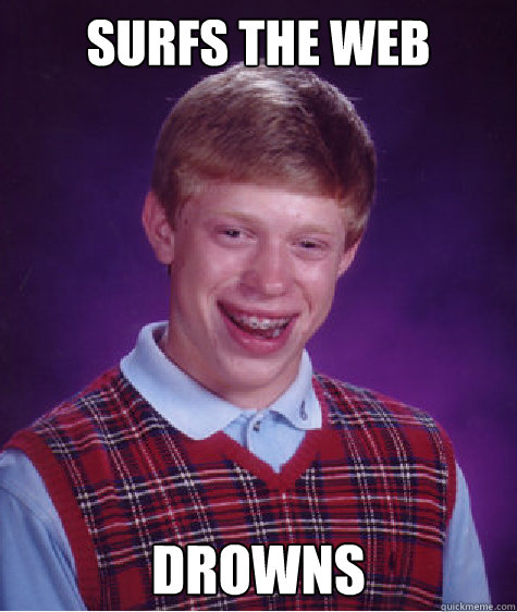 surfs the web drowns  Bad Luck Brian