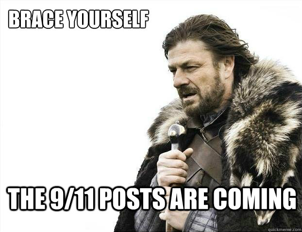 brace yourself the 9/11 posts are coming  