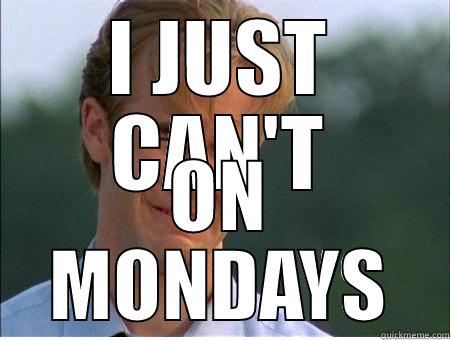 I JUST CAN'T ON MONDAYS 1990s Problems