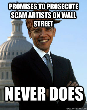 promises to prosecute scam artists on wall street never does   Scumbag Obama