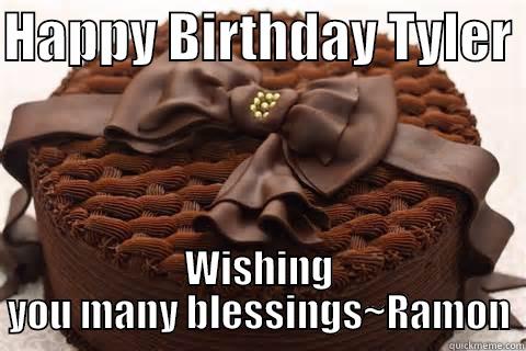 HAPPY BIRTHDAY TYLER  WISHING YOU MANY BLESSINGS~RAMON Misc