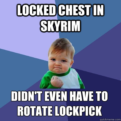 locked chest in skyrim didn't even have to rotate lockpick  Success Kid