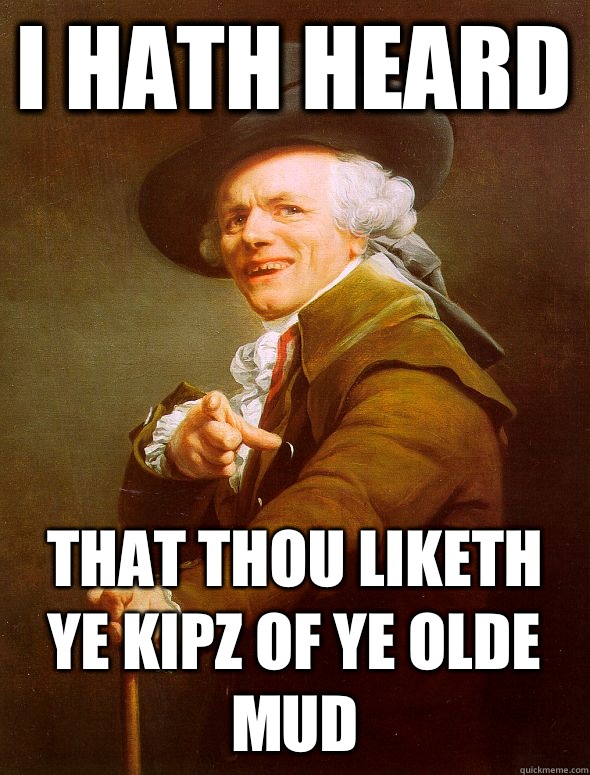 I hath heard That thou liketh ye kipz of ye olde mud  Joseph Ducreux