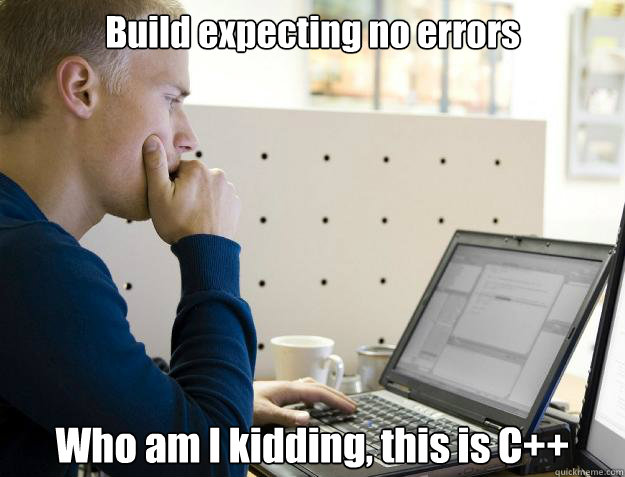 Build expecting no errors Who am I kidding, this is C++  Programmer