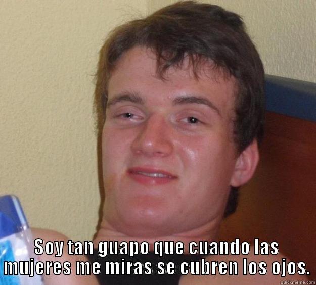  SOY TAN GUAPO QUE CUANDO LAS MUJERES ME MIRAS SE CUBREN LOS OJOS. 10 Guy