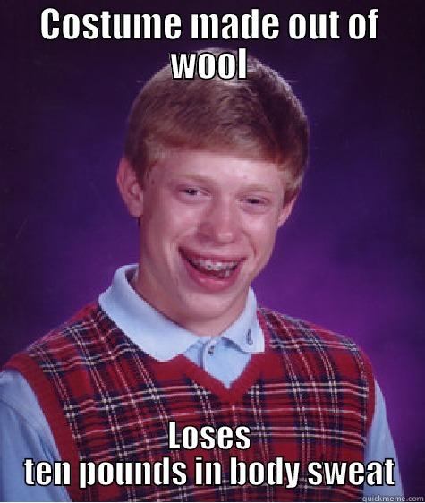 COSTUME MADE OUT OF WOOL LOSES TEN POUNDS IN BODY SWEAT Bad Luck Brian