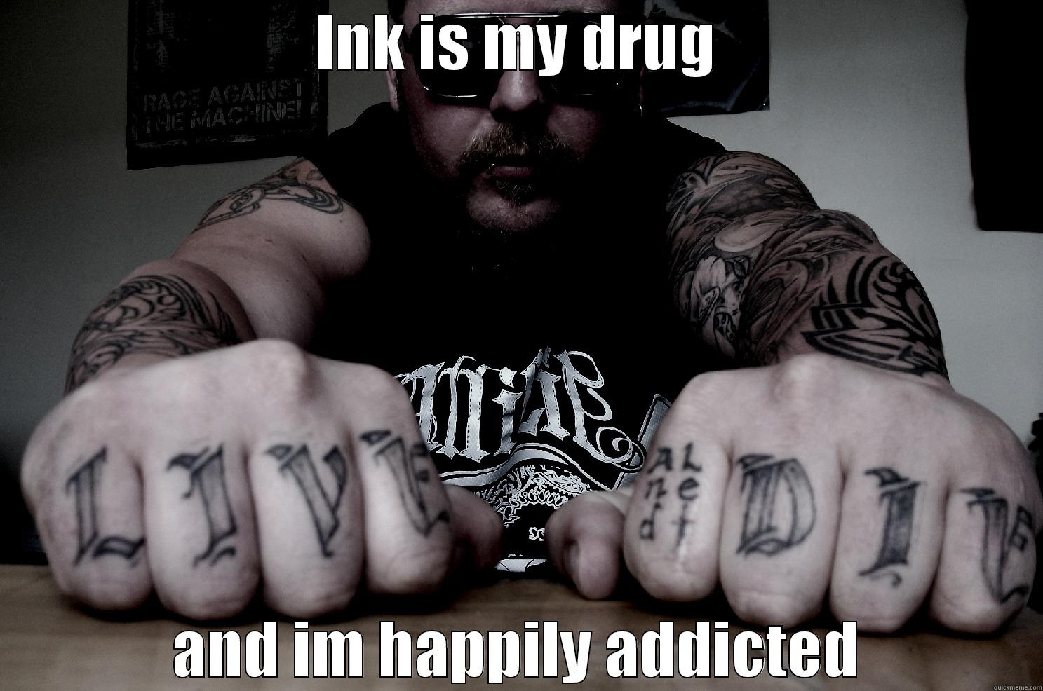INK IS MY DRUG AND IM HAPPILY ADDICTED Misc