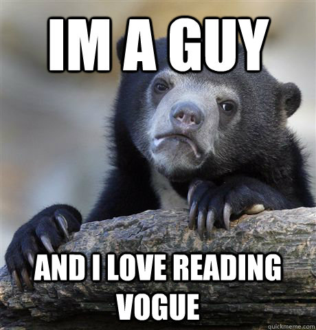 Im a guy and i love reading vogue - Im a guy and i love reading vogue  Confession Bear