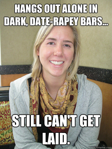 Hangs out alone in dark, date-rapey bars... Still can't get laid.  ALYSSA BEREZNAK