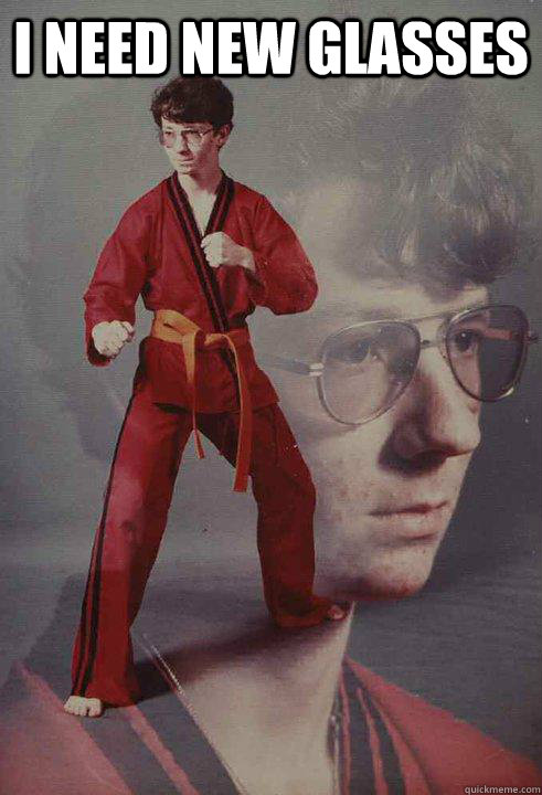 I need new glasses  - I need new glasses   Karate Kyle