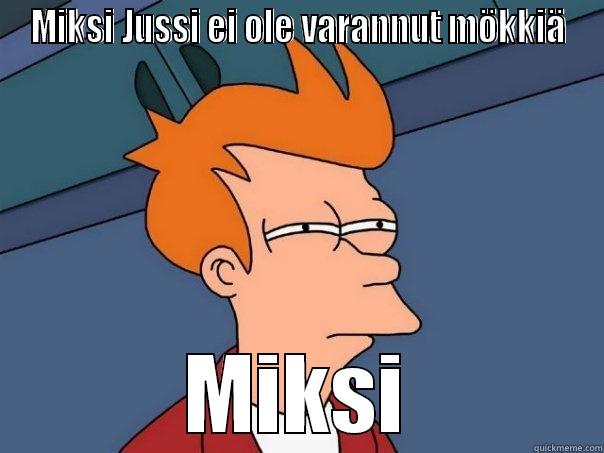 MIKSI JUSSI EI OLE VARANNUT MÖKKIÄ MIKSI Futurama Fry