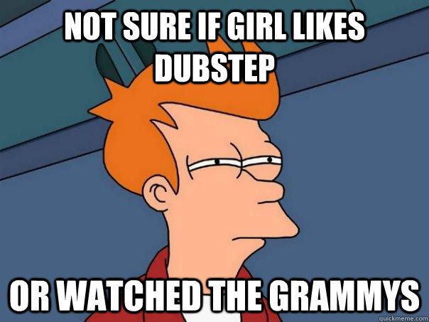 Not sure if girl likes dubstep or watched the grammys  Futurama Fry