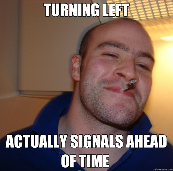 TURNING LEFT ACTUALLY SIGNALS AHEAD OF TIME   Good Guy Greg 