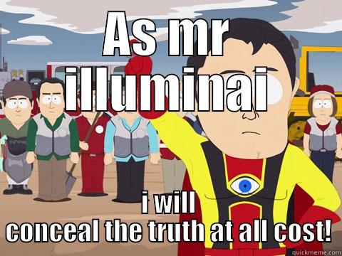 AS MR ILLUMINAI I WILL CONCEAL THE TRUTH AT ALL COST! Captain Hindsight