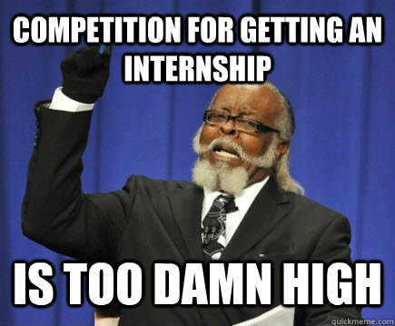 Competition for getting an internship is too damn high  Too Damn High