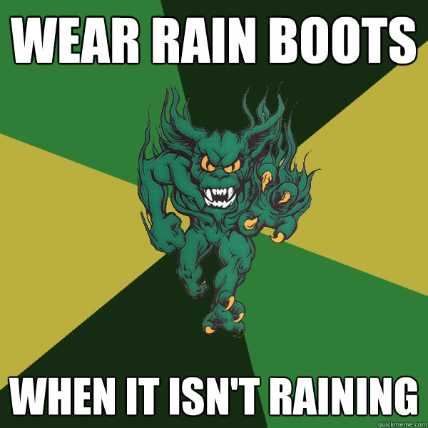 wear rain boots when it isn't raining - wear rain boots when it isn't raining  Green Terror