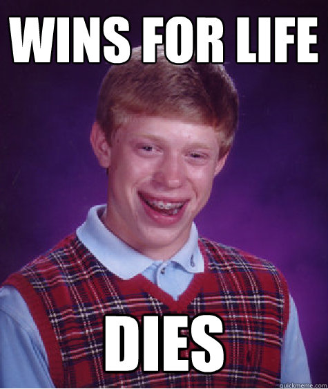 wins for life dies  Bad Luck Brian