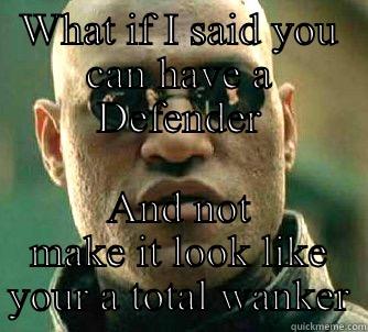 DefNda ain't for tossa - WHAT IF I SAID YOU CAN HAVE A DEFENDER AND NOT MAKE IT LOOK LIKE YOUR A TOTAL WANKER Matrix Morpheus