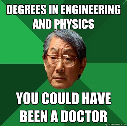 Degrees in engineering and physics you could have been a doctor  High Expectations Asian Father