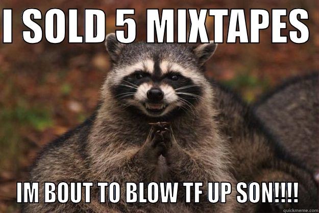 I SOLD 5 MIXTAPES  IM BOUT TO BLOW TF UP SON!!!! Evil Plotting Raccoon