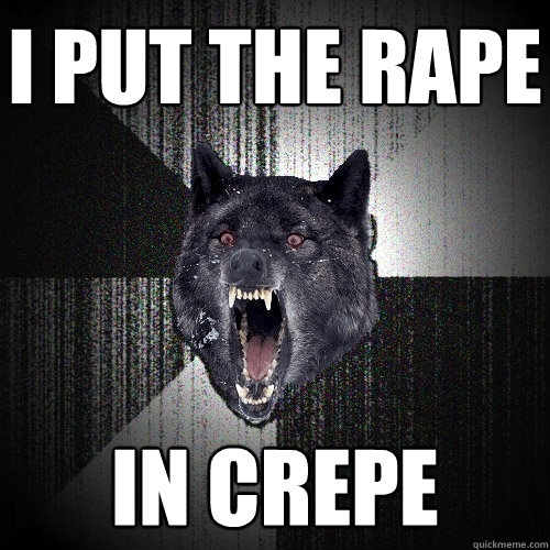 i put the rape in crepe - i put the rape in crepe  Insanity Wolf