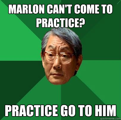 Marlon can't come to practice?  practice go to him  - Marlon can't come to practice?  practice go to him   High Expectations Asian Father