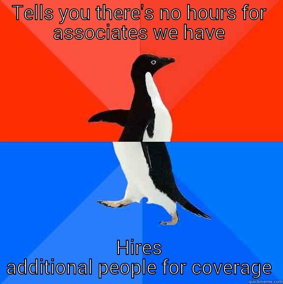 TELLS YOU THERE'S NO HOURS FOR ASSOCIATES WE HAVE HIRES ADDITIONAL PEOPLE FOR COVERAGE Socially Awesome Awkward Penguin