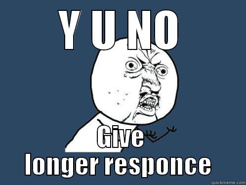 Y U NO GIVE LONGER RESPONSE  Y U No