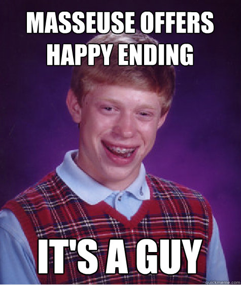 Masseuse offers happy ending It's a guy  Bad Luck Brian