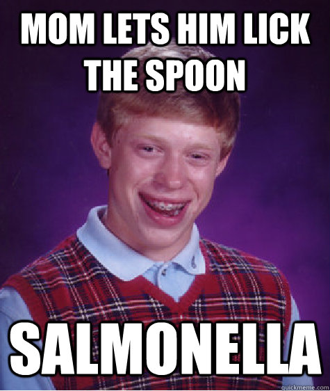 mom lets him lick the spoon salmonella Caption 3 goes here  Bad Luck Brian