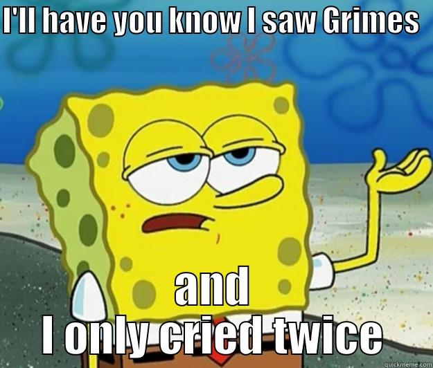 I'LL HAVE YOU KNOW I SAW GRIMES  AND I ONLY CRIED TWICE Tough Spongebob