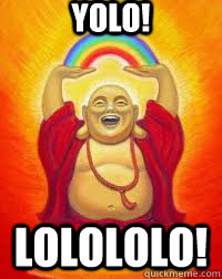 YOLO! LOLOLOLO! - YOLO! LOLOLOLO!  Buddha YOLO