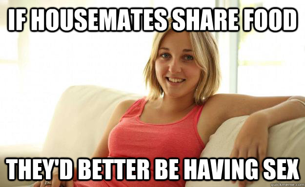 If Housemates Share Food They D Better Be Having Sex Sharni Xs Relationships Advice Quickmeme