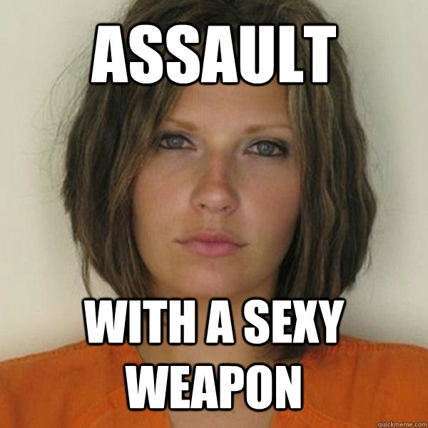 ASSAULT WITH A SEXY WEAPON  Attractive Convict