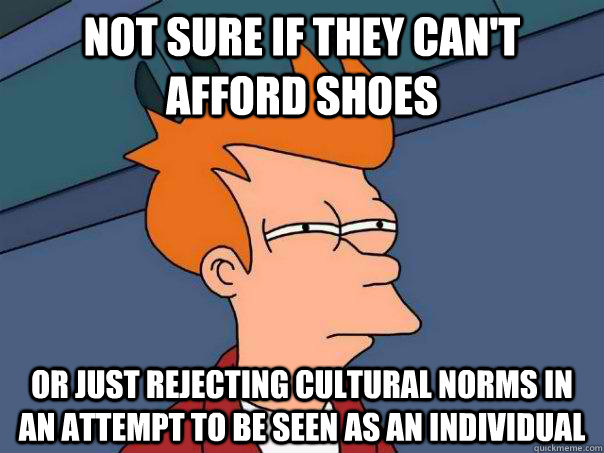 Not sure if they can't afford shoes or just rejecting cultural norms in an attempt to be seen as an individual  Futurama Fry