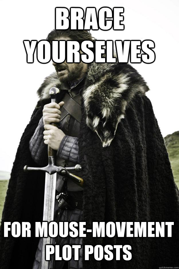 Brace Yourselves for mouse-movement plot posts - Brace Yourselves for mouse-movement plot posts  Winter is coming