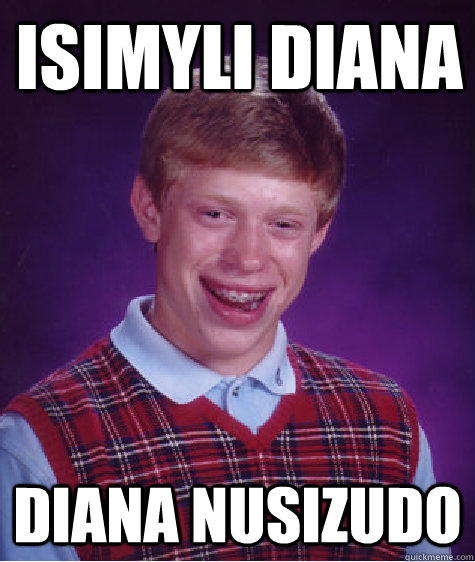 isimyli diana diana nusizudo  Bad Luck Brian