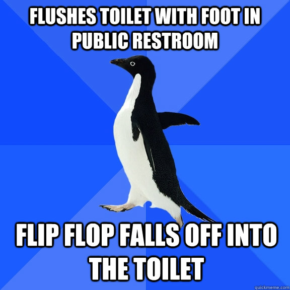 Flushes toilet with foot in public restroom Flip flop falls off into the toilet  Socially Awkward Penguin