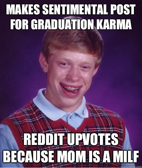 Makes sentimental post for graduation karma Reddit upvotes because Mom is a MILF  Bad Luck Brian